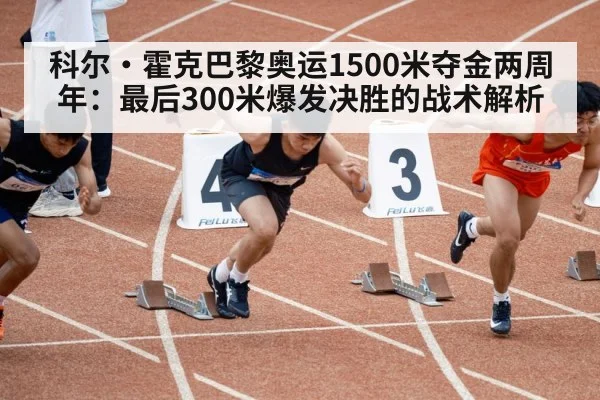 科尔·霍克巴黎奥运1500米夺金两周年：最后300米爆发决胜的战术解析